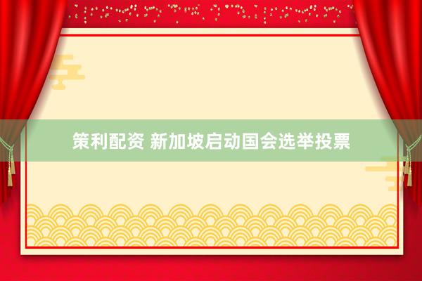 策利配资 新加坡启动国会选举投票
